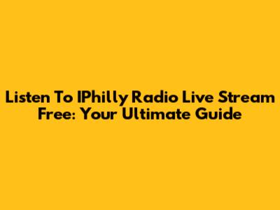 Listen To IPhilly Radio Live Stream Free: Your Ultimate Guide