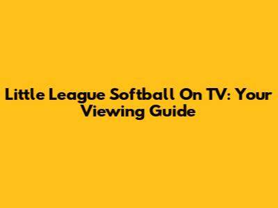 Little League Softball On TV: Your Viewing Guide