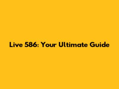 Live 586: Your Ultimate Guide