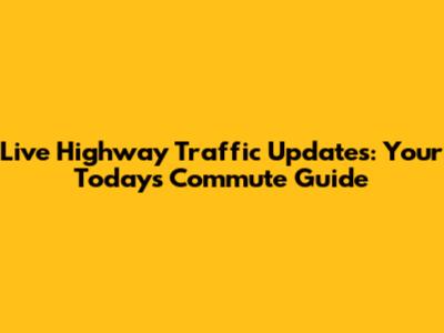 Live Highway Traffic Updates: Your Today's Commute Guide