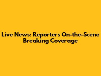 Live News: Reporter's On-the-Scene Breaking Coverage