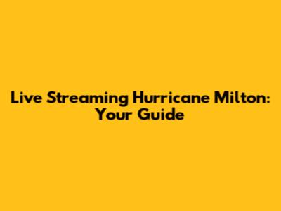 Live Streaming Hurricane Milton: Your Guide