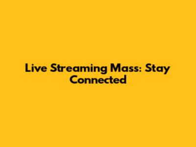 Live Streaming Mass: Stay Connected