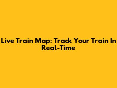 Live Train Map: Track Your Train In Real-Time