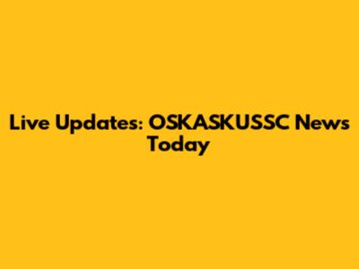 Live Updates: OSKASKUSSC News Today