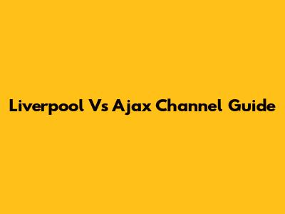Liverpool Vs Ajax Channel Guide