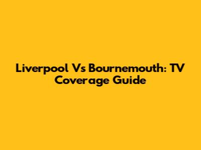 Liverpool Vs Bournemouth: TV Coverage Guide