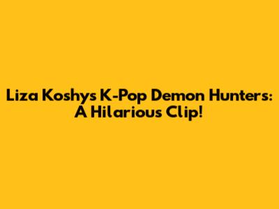 Liza Koshy's K-Pop Demon Hunters: A Hilarious Clip!