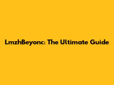 LmzhBeyonc: The Ultimate Guide