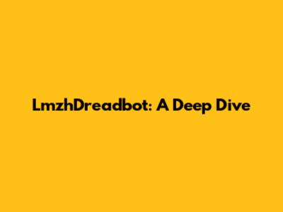 LmzhDreadbot: A Deep Dive