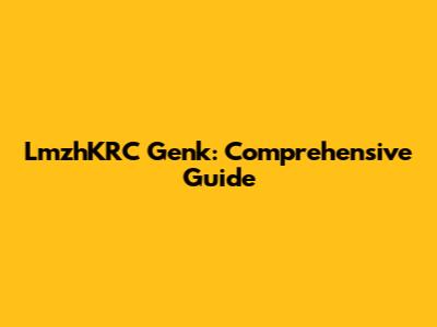 LmzhKRC Genk: Comprehensive Guide