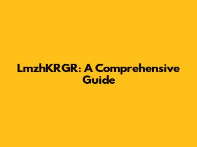 LmzhKRGR: A Comprehensive Guide