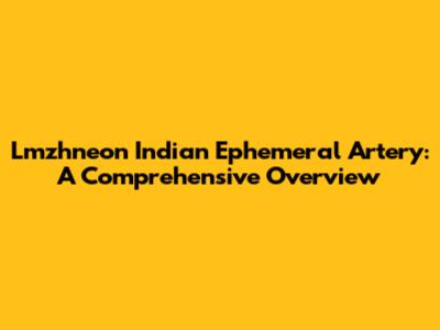 Lmzhneon Indian Ephemeral Artery: A Comprehensive Overview