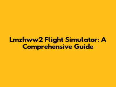 Lmzhww2 Flight Simulator: A Comprehensive Guide