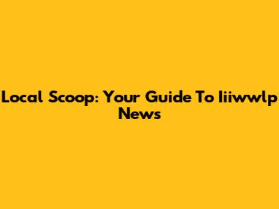 Local Scoop: Your Guide To Iiiwwlp News
