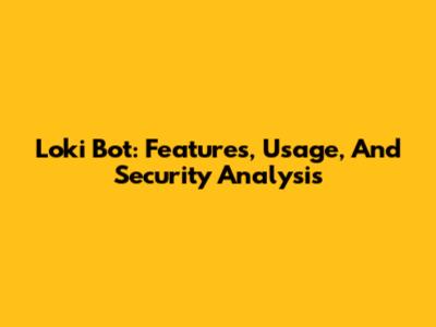 Loki Bot: Features, Usage, And Security Analysis