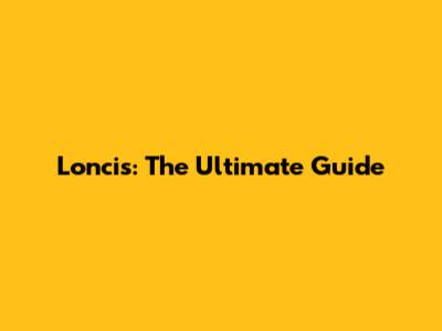 Loncis: The Ultimate Guide