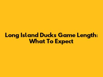 Long Island Ducks Game Length: What To Expect