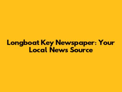 Longboat Key Newspaper: Your Local News Source