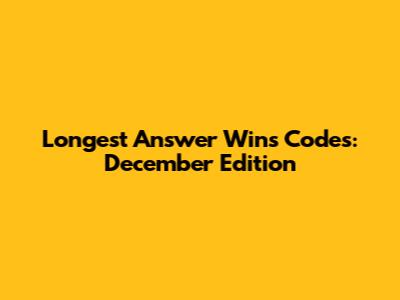 Longest Answer Wins Codes: December Edition