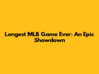 Longest MLB Game Ever: An Epic Showdown