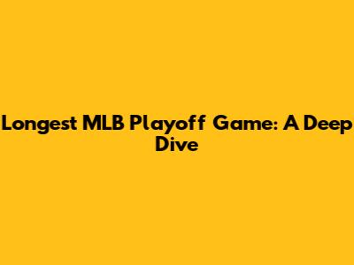 Longest MLB Playoff Game: A Deep Dive