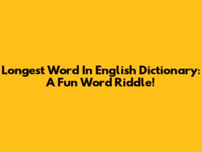 Longest Word In English Dictionary: A Fun Word Riddle!
