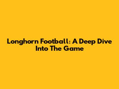 Longhorn Football: A Deep Dive Into The Game