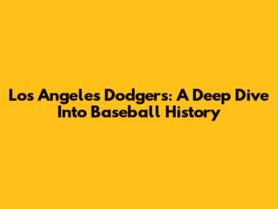 Los Angeles Dodgers: A Deep Dive Into Baseball History