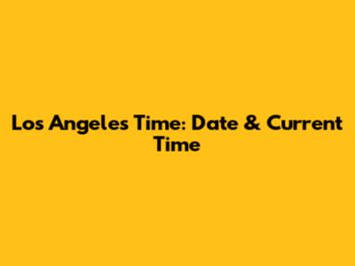 Los Angeles Time: Date & Current Time