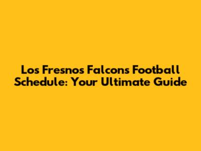 Los Fresnos Falcons Football Schedule: Your Ultimate Guide
