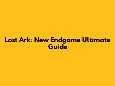 Lost Ark: New Endgame Ultimate Guide