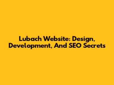 Lubach Website: Design, Development, And SEO Secrets