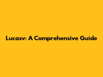 Lucasv: A Comprehensive Guide