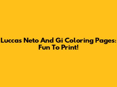 Luccas Neto And Gi Coloring Pages: Fun To Print!