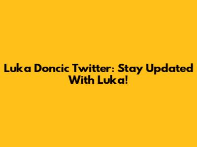 Luka Doncic Twitter: Stay Updated With Luka!