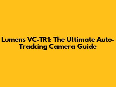 Lumens VC-TR1: The Ultimate Auto-Tracking Camera Guide