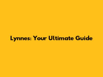 Lynnes: Your Ultimate Guide