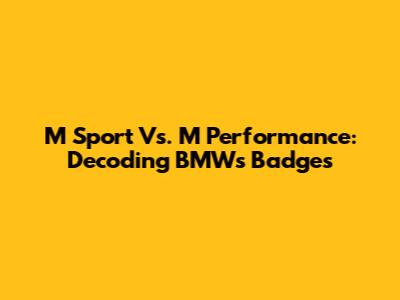 M Sport Vs. M Performance: Decoding BMW's Badges
