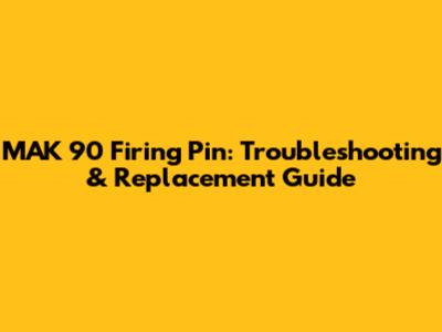 MAK 90 Firing Pin: Troubleshooting & Replacement Guide