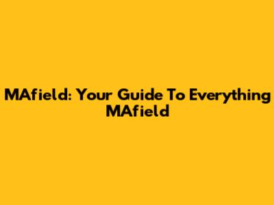 MAfield: Your Guide To Everything MAfield