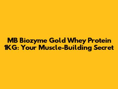 MB Biozyme Gold Whey Protein 1KG: Your Muscle-Building Secret