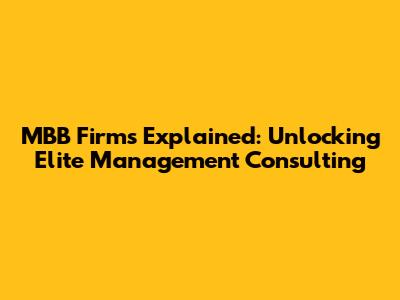 MBB Firms Explained: Unlocking Elite Management Consulting