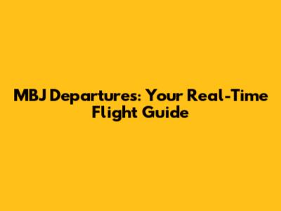 MBJ Departures: Your Real-Time Flight Guide