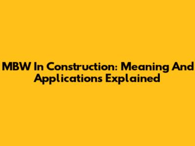 MBW In Construction: Meaning And Applications Explained