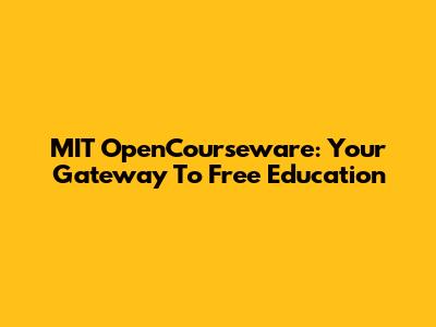 MIT OpenCourseware: Your Gateway To Free Education