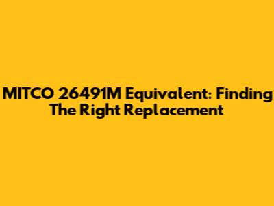 MITCO 26491M Equivalent: Finding The Right Replacement