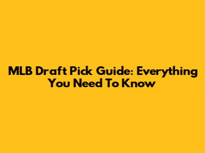 MLB Draft Pick Guide: Everything You Need To Know