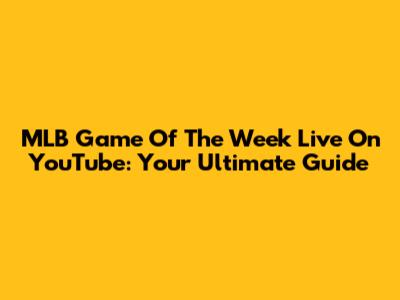 MLB Game Of The Week Live On YouTube: Your Ultimate Guide