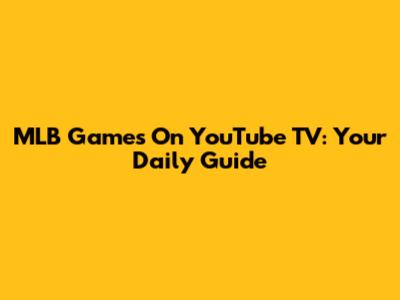 MLB Games On YouTube TV: Your Daily Guide
